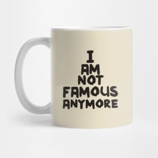 I Am Not Famous Anymore Mug